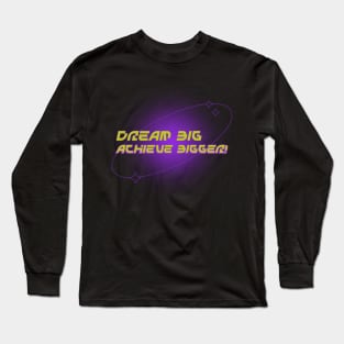 Dream big, achieve bigger! Long Sleeve T-Shirt